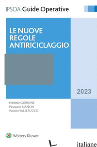 NUOVE REGOLE ANTIRICICLAGGIO (LE) - CARBONE MICHELE; BIANCHI PASQUALE; VALLEFUOCO VALERIO