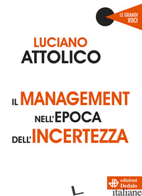 MANAGEMENT NELL'EPOCA DELL'INCERTEZZA (IL) - ATTOLICO LUCIANO