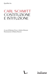 COSTITUZIONE E ISTITUZIONE - SCHMITT CARL; CROCE M. (CUR.); SALVATORE A. (CUR.)