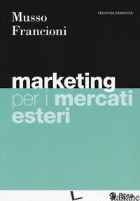 MARKETING PER I MERCATI ESTERI. CON E-BOOK - MUSSO FABIO; FRANCIONI BARBARA