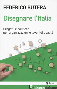 DISEGNARE L'ITALIA. PROGETTI E POLITICHE PER ORGANIZZAZIONI E LAVORI DI QUALITA' - BUTERA FEDERICO