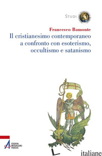 CRISTIANESIMO CONTEMPORANEO A CONFRONTO CON ESOTERISMO, OCCULTISMO E SATANISMO ( - BAMONTE FRANCESCO