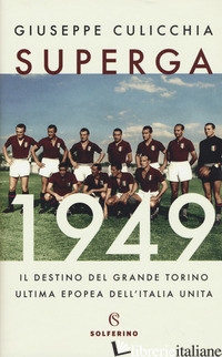 SUPERGA 1949. IL DESTINO DEL GRANDE TORINO, ULTIMA EPOPEA DELL'ITALIA UNITA - CULICCHIA GIUSEPPE