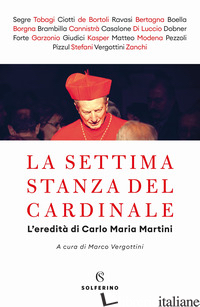 SETTIMA STANZA DEL CARDINALE. L'EREDITA' DI CARLO MARIA MARTINI (LA) - VERGOTTINI M. (CUR.)