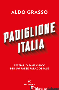PADIGLIONE ITALIA. BESTIARIO FANTASTICO PER UN PAESE PARADOSSALE - GRASSO ALDO