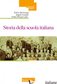 STORIA DELLA SCUOLA ITALIANA - DE GIORGI F. (CUR.); GAUDIO A. (CUR.); PRUNERI F. (CUR.)