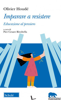 IMPARARE A RESISTERE. EDUCAZIONE AL PENSIERO - HOUDE' OLIVIER; RIVOLTELLA P. C. (CUR.)