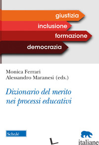 DIZIONARIO DEL MERITO NEI PROCESSI EDUCATIVI - FERRARI M. (CUR.); MARANESI A. (CUR.)