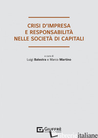 CRISI D'IMPRESA E RESPONSABILITA' DEGLI ORGANI SOCIALI NELLE SOCIETA' DI CAPITAL - BALESTRA L. (CUR.); MARTINO M. (CUR.)
