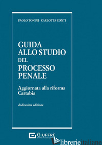GUIDA ALLO STUDIO DEL PROCESSO PENALE - TONINI PAOLO; CONTI CARLOTTA