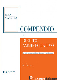 COMPENDIO DI DIRITTO AMMINISTRATIVO - CASETTA ELIO; FRACCHIA F. (CUR.)