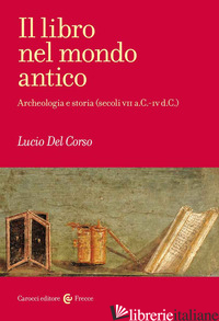 LIBRO NEL MONDO ANTICO. ARCHEOLOGIA E STORIA (SECOLI VII A.C.-IV D.C.) (IL) - DEL CORSO LUCIO