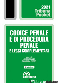 CODICE PENALE E DI PROCEDURA PENALE E LEGGI COMPLEMENTARI - ALIBRANDI L. (CUR.); CORSO P. (CUR.)