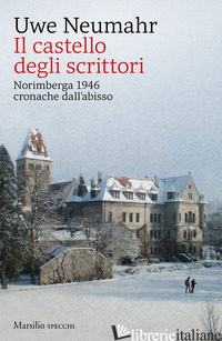 CASTELLO DEGLI SCRITTORI. NORIMBERGA 1946, CRONACHE DALL'ABISSO (IL) - NEUMAHR UWE