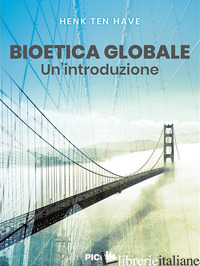 BIOETICA GLOBALE. UN'INTRODUZIONE - HAVE HENK TEN; MARIANI L. (CUR.); PEGORARO R. (CUR.)