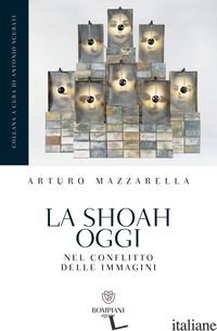SHOAH OGGI. NEL CONFLITTO DELLE IMMAGINI (LA) - MAZZARELLA ARTURO