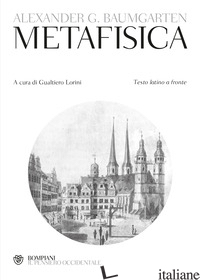 METAFISICA. TESTO LATINO A FRONTE - BAUMGARTEN ALEXANDER GOTTLIEB; LORINI G. (CUR.)