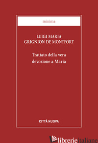 TRATTATO DELLA VERA DEVOZIONE A MARIA - GRIGNION DE MONTFORT LOUIS-MARIE; CORTINOVIS B. (CUR.)