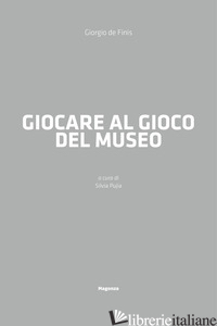 GIOCARE AL GIOCO DEL MUSEO - DE FINIS GIORGIO; PUJIA S. (CUR.)