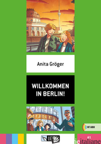WILLKOMMEN IN BERLIN! A1. PER LA SCUOLA MEDIA - GROGER ANITA