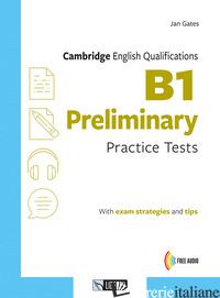CAMBRIDGE ENGLISH QUALIFICATIONS. B1 PRELIMINARY PRACTICE TESTS. PER LE SCUOLE S - GATES JAN