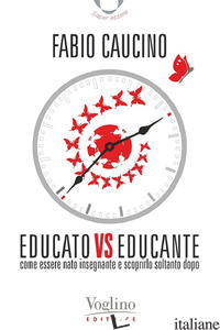 EDUCATO VS EDUCANTE. COME ESSERE NATO INSEGNANTE E SCOPRIRLO SOLTANTO DOPO - CAUCINO FABIO