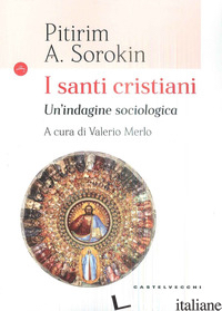 SANTI CRISTIANI. INDAGINE SOCIOLOGICA (I) - SOROKIN PITIRIM ALEXANDROVITCH; MERLO V. (CUR.)