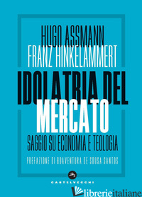 IDOLATRIA DEL MERCATO. SAGGIO SU ECONOMIA E TEOLOGIA - ASSMANN HUGO; HINKELAMMERT FRANZ J.