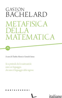 METAFISICA DELLA MATEMATICA - BACHELARD GASTON; ALUNNI C. (CUR.); IENNA G. (CUR.)