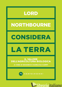 CONSIDERA LA TERRA. IL VALORE DELL'AGRICOLTURA BIOLOGICA - NORTHBOURNE (LORD ); CIAMPI E. (CUR.); CIAMPI G. (CUR.); CIAMPI E. (CUR.)