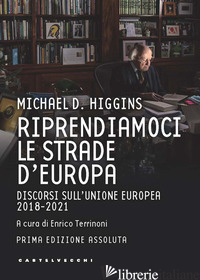 RIPRENDIAMOCI LE STRADE D'EUROPA. DISCORSI SULL'UNIONE EUROPEA 2018-2021 - HIGGINS MICHAEL D.