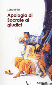 APOLOGIA DI SOCRATE AI GIUDICI - SENOFONTE; PRIMICERI S. (CUR.)