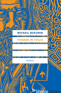 VIAGGIO IN ITALIA - BAKUNIN MICHAIL; PEZZICA L. (CUR.)