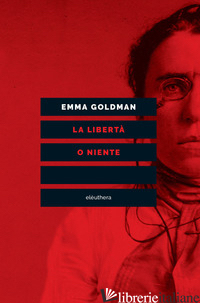 LIBERTA' O NIENTE (LA) - GOLDMAN EMMA; DUPUIS-DERI F. (CUR.)