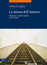 MISURA DELL'INATTESO. EBRAISMO E CULTURA ITALIANA (1815-1988) (LA) - CAVAGLION ALBERTO