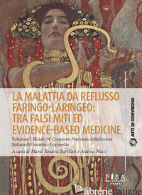 MALATTIA DA REFLUSSO FARINGO-LARINGEO: TRA FALSI MITI ED EVIDENCE-BASED MEDICINE - BARILLARI M. R. (CUR.); NACCI A. (CUR.)
