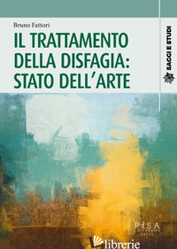 TRATTAMENTO DELLA DISFAGIA: STATO DELL'ARTE (IL) - FATTORI B. (CUR.)