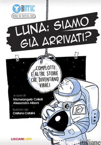 LUNA: SIAMO GIA' ARRIVATI? COMPLOTTI E ALTRE STORIE CHE DIVENTANO VIRALI - COLTELLI M. (CUR.); ALBANI A. (CUR.)