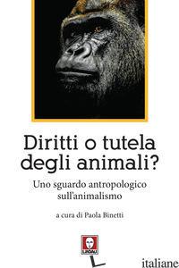 DIRITTI O TUTELA DEGLI ANIMALI? UNO SGUARDO ANTROPOLOGICO SULL'ANIMALISMO - BINETTI P. (CUR.)