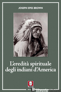 EREDITA' SPIRITUALE DEGLI INDIANI D'AMERICA (L') - EPES BROWN JOSEPH
