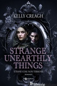 STRANGE UNEARTHLY THINGS. STRANE COSE NON TERRENE - CREAGH KELLY
