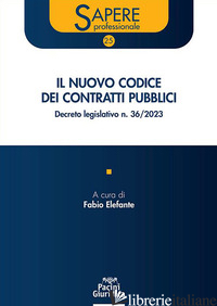 NUOVO CODICE DEI CONTRATTI PUBBLICI. DECRETO LEGISLATIVO N. 36/2023 (IL) - ELEFANTE F. (CUR.)