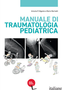 MANUALE DI TRAUMATOLOGIA PEDIATRICA - GIGANTE A. P. (CUR.); MARINELLI M. (CUR.)