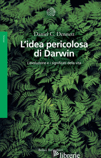 IDEA PERICOLOSA DI DARWIN. L'EVOLUZIONE E I SIGNIFICATI DELLA VITA (L') - DENNETT DANIEL C.