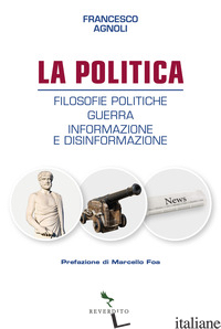 POLITICA. FILOSOFIE POLITICHE, GUERRA, INFORMAZIONE E DISINFORMAZIONE (LA) - AGNOLI FRANCESCO