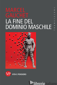 FINE DEL DOMINIO MASCHILE (LA) - GAUCHET MARCEL