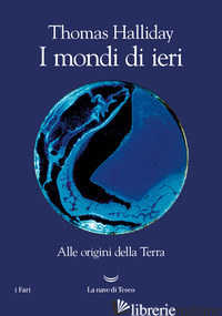 MONDI DI IERI. ALLE ORIGINI DELLA TERRA (I) - HALLIDAY THOMAS