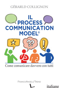 PROCESS COMMUNICATION MODELS®. COME COMUNICARE DAVVERO CON TUTTI (IL) - COLLIGNON GERARD