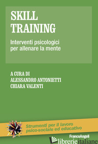 SKILL TRAINING. INTERVENTI PSICOLOGICI PER ALLENARE LA MENTE - ANTONIETTI A. (CUR.); VALENTI C. (CUR.)