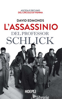 ASSASSINIO DEL PROFESSOR SCHLICK. ASCESA E DECLINO DEL CIRCOLO DI VIENNA (L') - EDMONDS DAVID